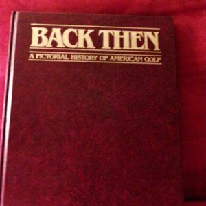 Back Then: A Pictorial History of American Golf - a book by Tom Petrie - 1st Ed.